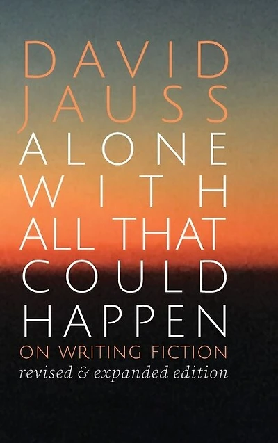 Alone with All That Could Happen: On Writing Fiction