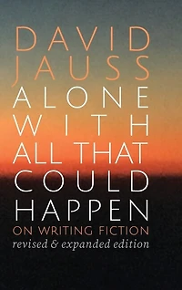 Alone with All That Could Happen: On Writing Fiction
