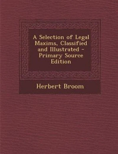 A Selection of Legal Maxims, Classified and Illustrated