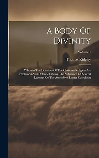 A Body Of Divinity: Wherein The Doctrines Of The Christian Religion Are Explained And Defended