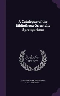 A Catalogue of the Bibliotheca Orientalis: Sprengeriana (Classic Reprint)