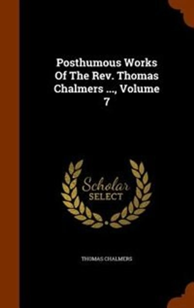 Posthumous Works of the Rev. Thomas Chalmers ..., Volume 7