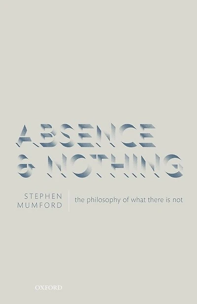 Absence And Nothing: The Philosophy Of What There Is Not