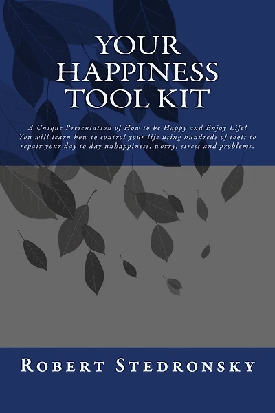 Your Happiness Tool Kit: A powerful proven method to permanently conquer and control your thoughts and get YOUR life under YOUR control! Now you can easily achieve Success, Peace of Mind and Happiness.