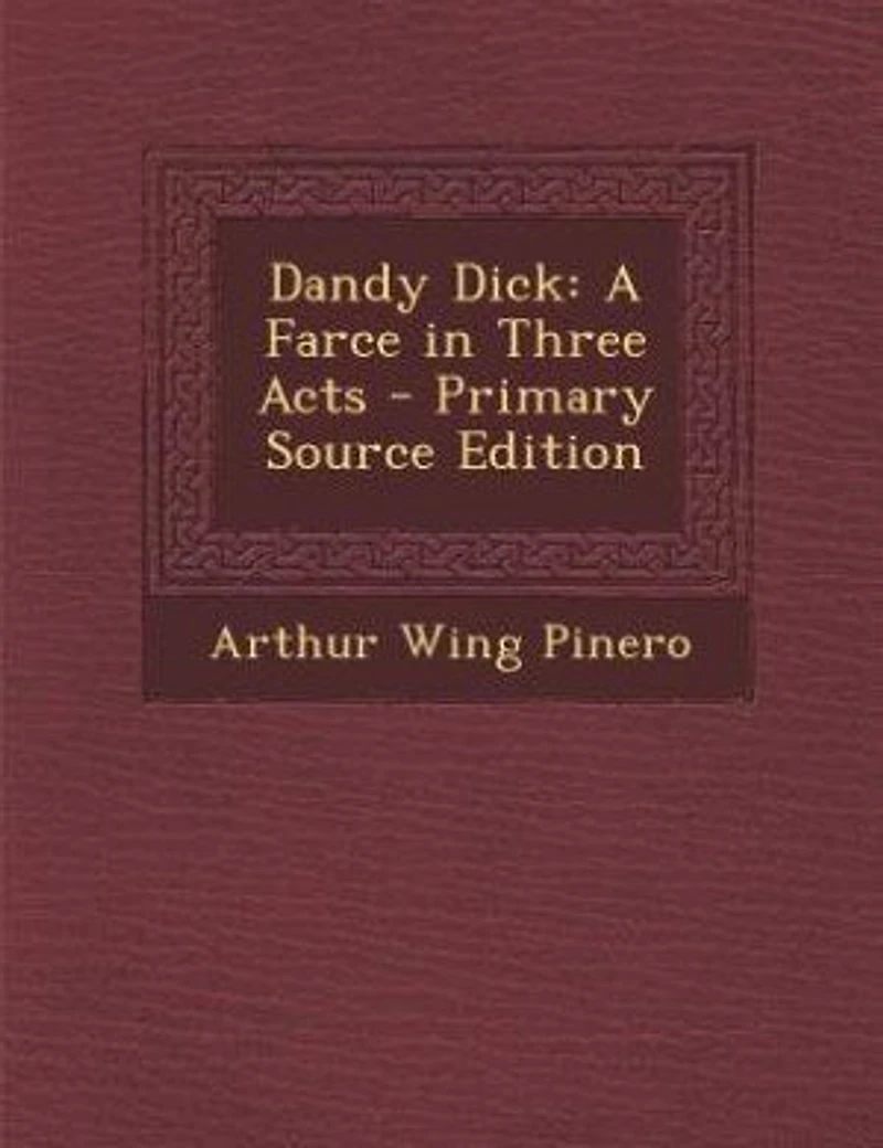 Dandy Dick: A Farce in Three Acts - Primary Source Edition