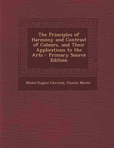 The Principles of Harmony and Contrast of Colours, and Their Applications to the Arts