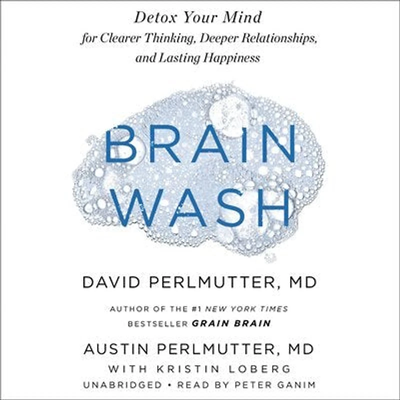 Brain Wash: Detox Your Mind For Clearer Thinking, Deeper Relationships, And Lasting Happiness