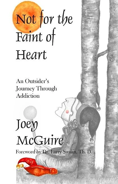 Not For The Faint Of Heart: An Outsider's Journey Through Addiction