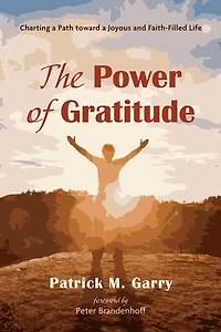 The Power of Gratitude: Charting a Path Toward Joyous and Faith-Filled Life