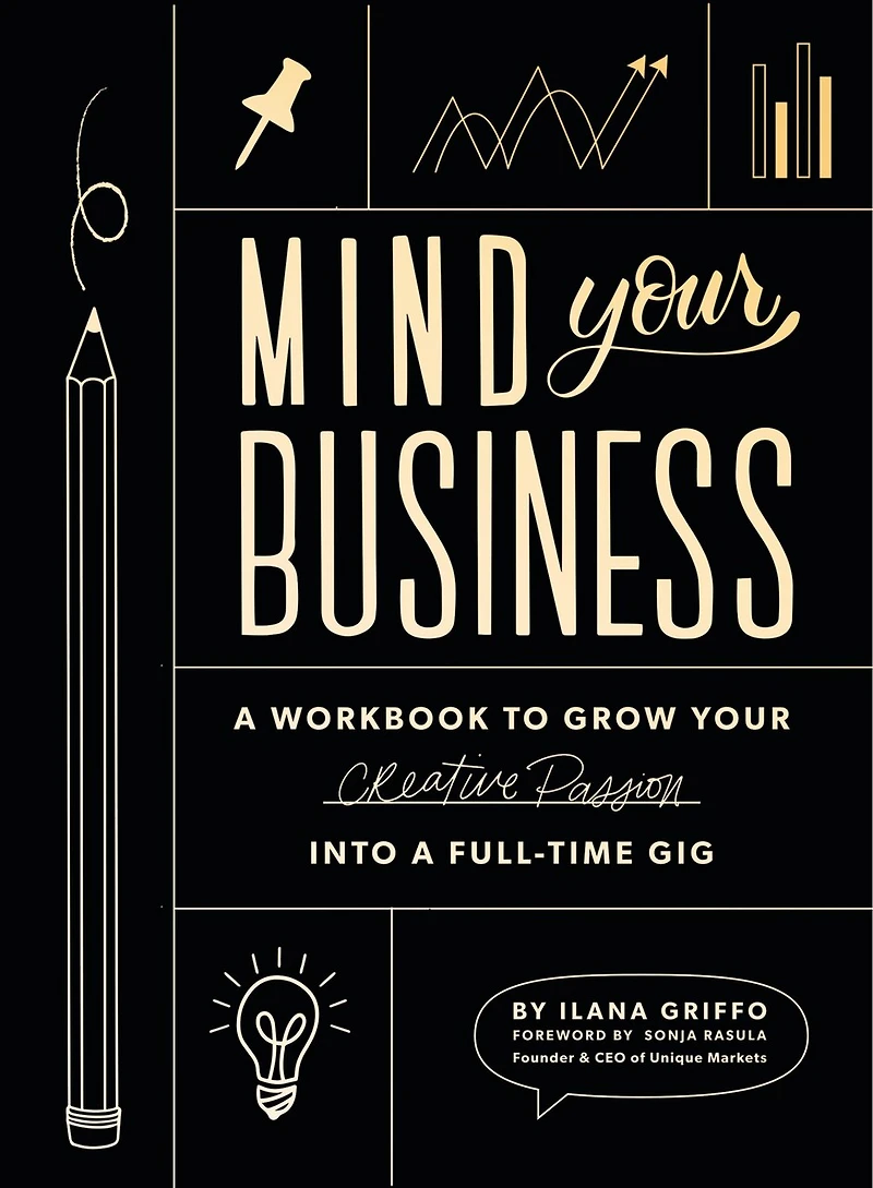Mind Your Business: A Workbook To Grow Your Creative Passion Into A Full-time Gig