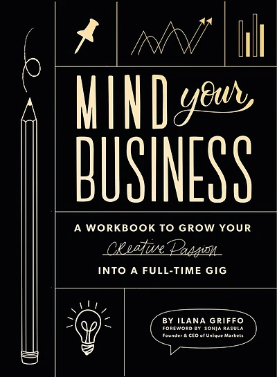 Mind Your Business: A Workbook To Grow Your Creative Passion Into A Full-time Gig
