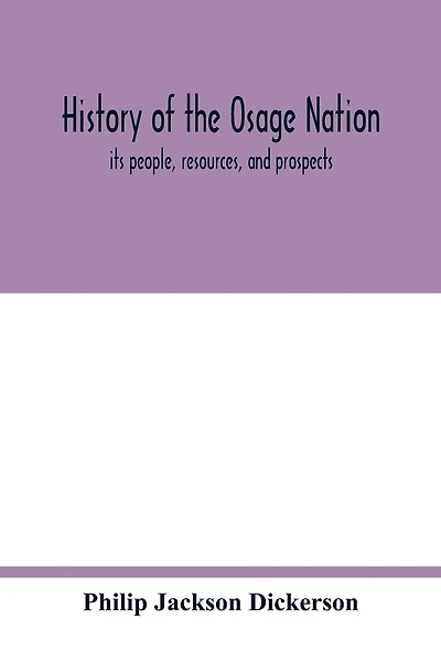 History of the Osage nation: its people, resources, and prospects. The east reservation to open in the new state