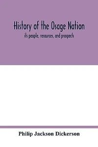 History of the Osage nation: its people, resources, and prospects. The east reservation to open in the new state