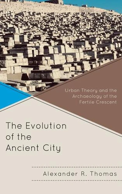 the Evolution of Ancient City: Urban Theory and Archaeology Fertile Crescent
