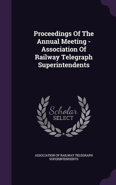 Proceedings Of The Annual Meeting - Association Of Railway Telegraph Superintendents