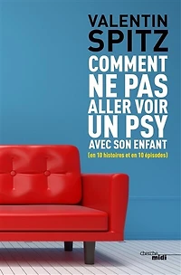 Comment ne pas aller voir un psy avec son enfant: en 10 histoires et épisodes