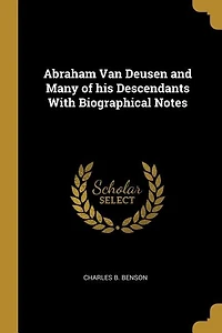 Abraham Van Deusen and Many of his Descendants With Biographical Notes