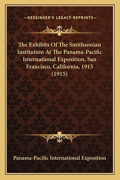 The Exhibits Of The Smithsonian Institution At The Panama-Pacific International Exposition, San Francisco, California, 1915 (1915)