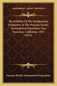 The Exhibits Of The Smithsonian Institution At The Panama-Pacific International Exposition, San Francisco, California, 1915 (1915)