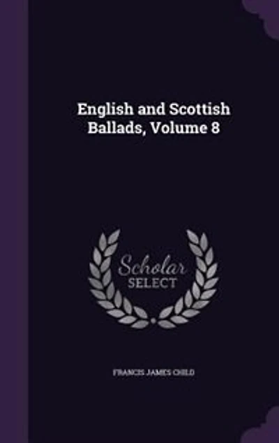 English and Scottish Ballads, Volume 8