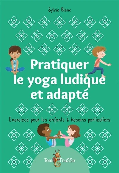 Pratiquer le yoga ludique et adapté: exercices pour les enfants à besoins particuliers