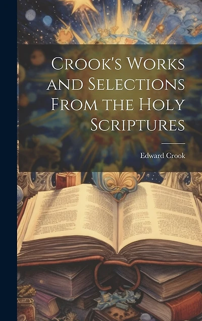 Crook's Works and Selections From the Holy Scriptures