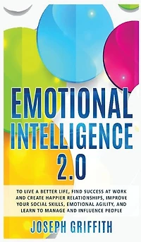 Emotional Intelligence 2.0: To Live A Better Life, Success At Work And Happier Relationships. Improve Your Social Skills, Emoti