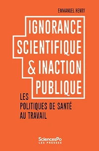 Ignorance scientifique & inaction publique: les politiques de santé au travail