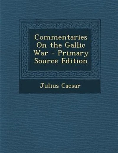 Commentaries On the Gallic War - Primary Source Edition