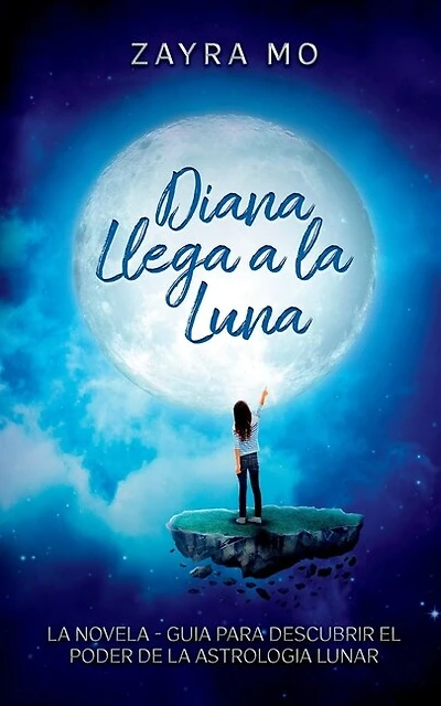Diana llega a la luna: La novela - guía para descubrir el poder de la astrología lunar.