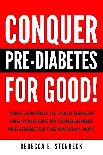 CONQUER PRE-DIABETES For Good!: Your Guide To Avoiding & Reversing Pre-Diabetes The Natural Way.