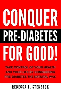 CONQUER PRE-DIABETES For Good!: Your Guide To Avoiding & Reversing Pre-Diabetes The Natural Way.