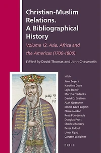 Christian-Muslim Relations. A Bibliographical History. Volume 12 Asia, Africa and the Americas (1700-1800)