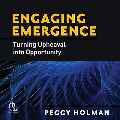 Engaging Emergence: Turning Upheaval into Opportunity