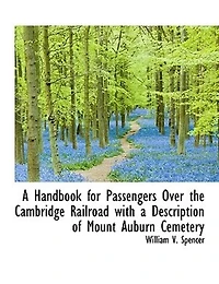 a Handbook for Passengers Over the Cambridge Railroad with Description of Mount Auburn Cemetery - Scholar's Choice Edition