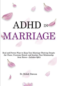 ADHD in Marriage: Real and Proven Ways to Keep Your Marriage Thriving Despite the Chaos, Overcome Denial, and Insulate Your Relationship from Stress