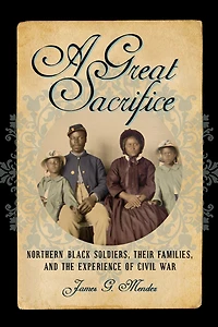A Great Sacrifice: Northern Black Soldiers, Their Families, And The Experience Of Civil War