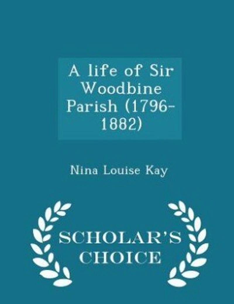 A Life of Sir Woodbine Parish (1796-1882)