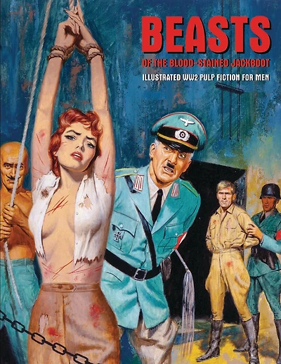 Beasts Of The Blood-Stained Jackboot: Illustrated WW2 Pulp Fiction For Men