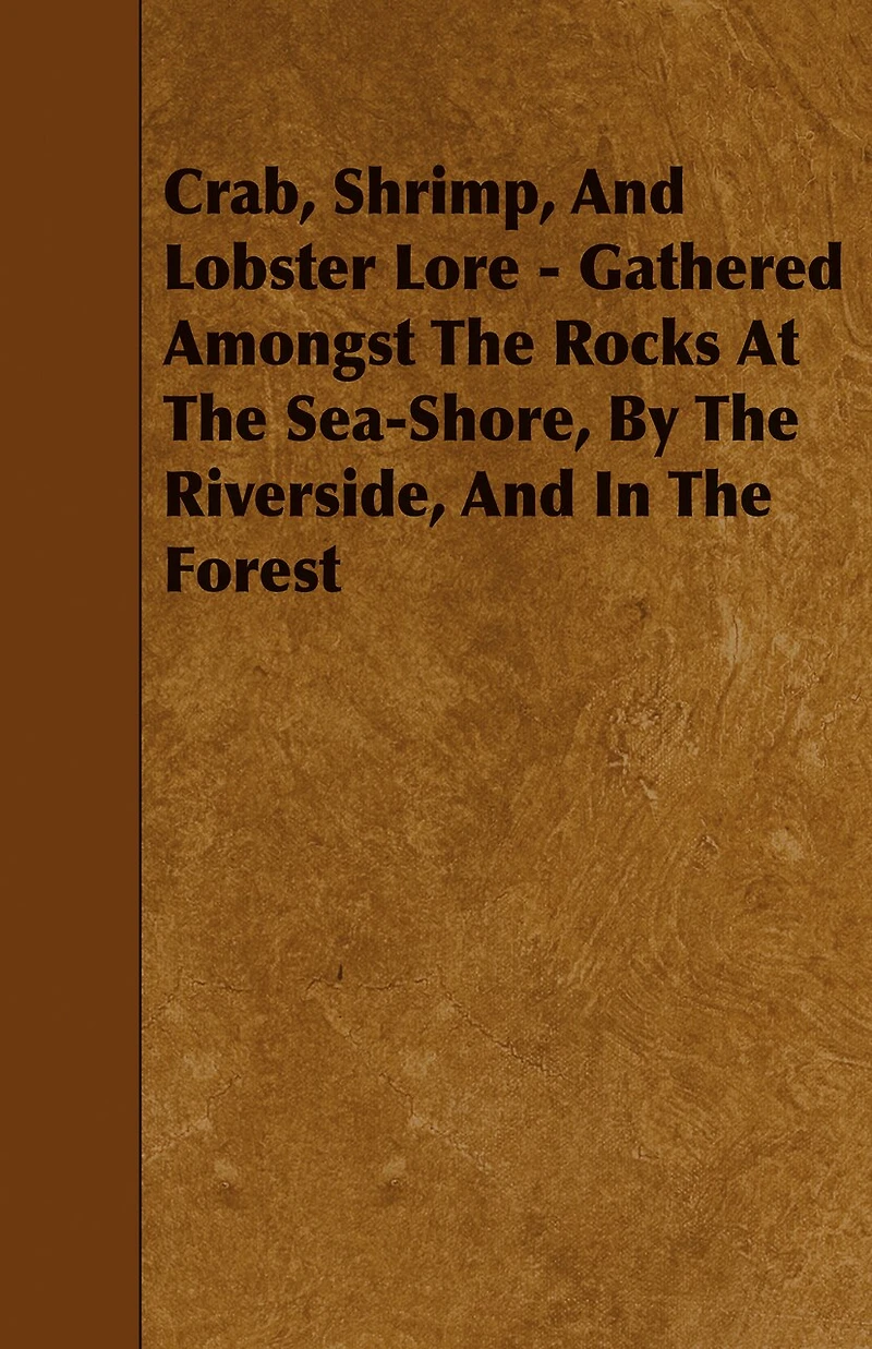 Crab, Shrimp, and Lobster Lore - Gathered Amongst the Rocks at Sea-Shore, by Riverside, Forest