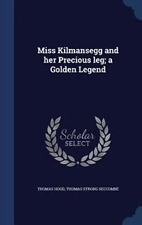 Miss Kilmansegg and Her Precious Leg; a Golden Legend