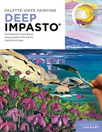 palette knife Painting: Deep Impasto: Paint beautiful masterpieces using a and the impasto technique
