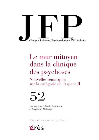 JFP Journal français de psychiatrie, n°52. Le mur mitoyen dans la clinique des psychoses : nouvelles remarques sur la catégorie de l'espace (2): nouvelles remarques sur la catégorie de l'espace (2)