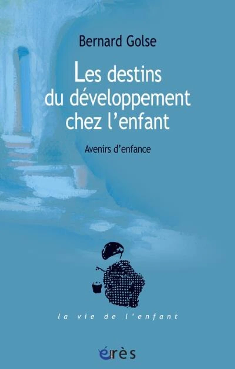 Les destins du développement chez l'enfant : avenirs d'enfance: d'enfance