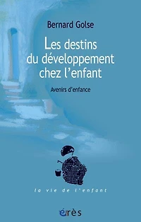 Les destins du développement chez l'enfant : avenirs d'enfance: d'enfance