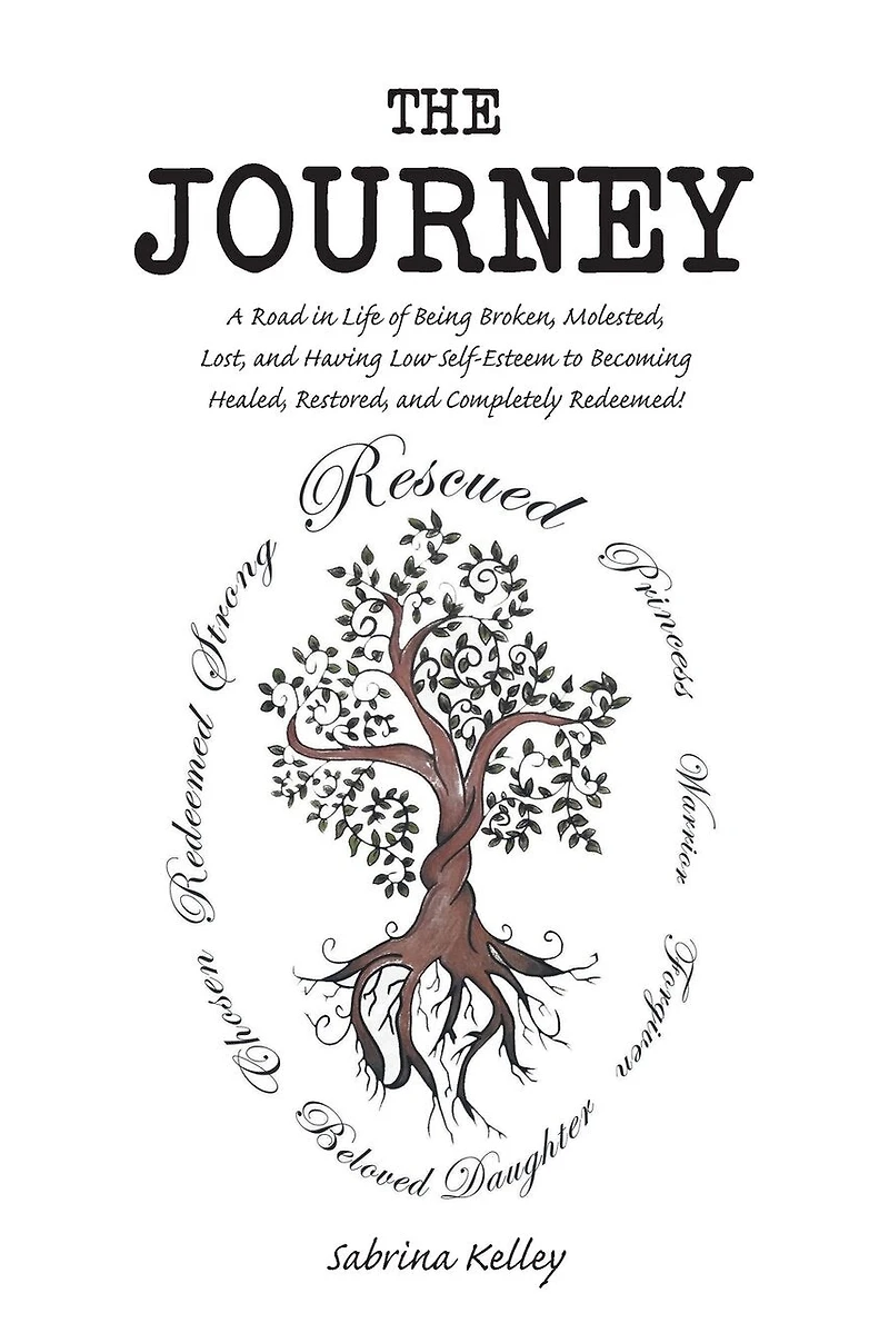 The Journey: A Road Life of Being Broken, Molested, Lost, and Having Low Self-Esteem to Becoming Healed, Restored, Completely Redeemed!