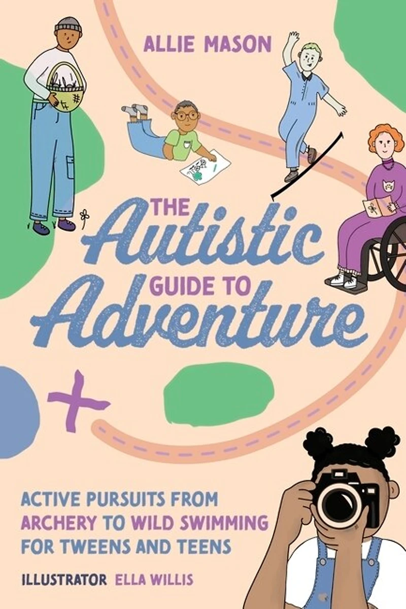 The Autistic Guide to Adventure: Active Pursuits from Archery Wild Swimming for Tweens and Teens