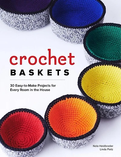 Crochet Baskets: 36 Fun, Funky, & Colorful Projects For Every Room In The House