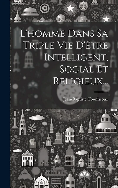 L'homme Dans Sa Triple Vie D'être Intelligent, Social Et Religieux...