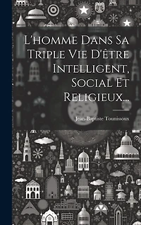 L'homme Dans Sa Triple Vie D'être Intelligent, Social Et Religieux...